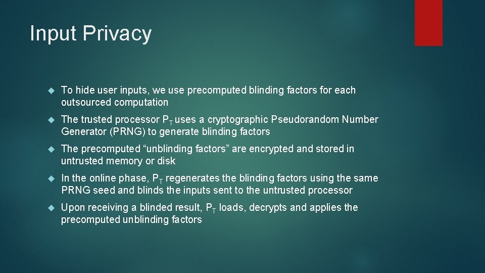 Input Privacy To hide user inputs, we use precomputed blinding factors for each outsourced