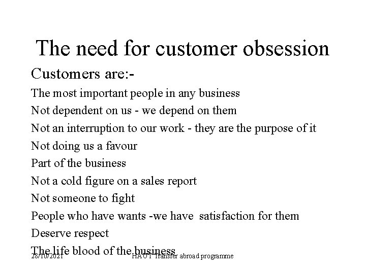 The need for customer obsession Customers are: The most important people in any business