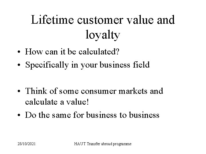 Lifetime customer value and loyalty • How can it be calculated? • Specifically in