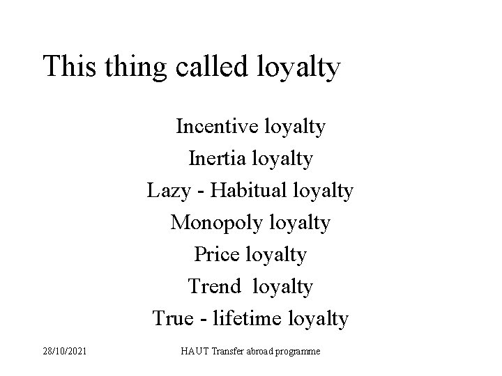 This thing called loyalty Incentive loyalty Inertia loyalty Lazy - Habitual loyalty Monopoly loyalty