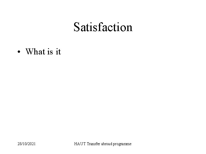Satisfaction • What is it 28/10/2021 HAUT Transfer abroad programme 