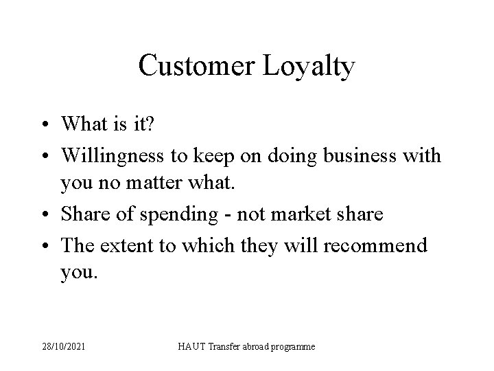 Customer Loyalty • What is it? • Willingness to keep on doing business with