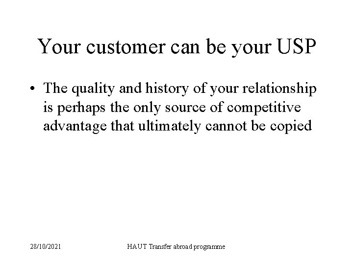 Your customer can be your USP • The quality and history of your relationship