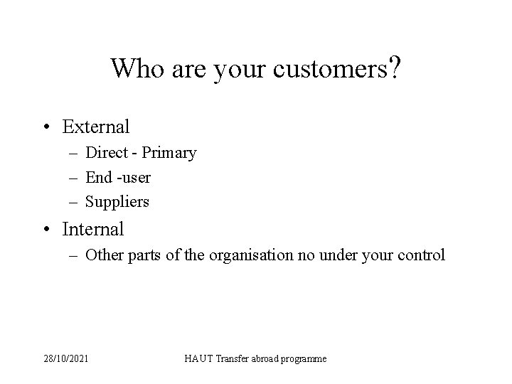 Who are your customers? • External – Direct - Primary – End -user –