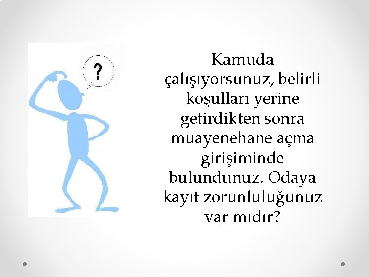 Kamuda çalışıyorsunuz, belirli koşulları yerine getirdikten sonra muayenehane açma girişiminde bulundunuz. Odaya kayıt zorunluluğunuz