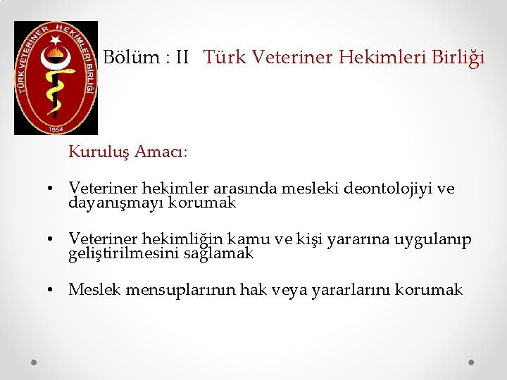 Bölüm : II Türk Veteriner Hekimleri Birliği Kuruluş Amacı: • Veteriner hekimler arasında mesleki