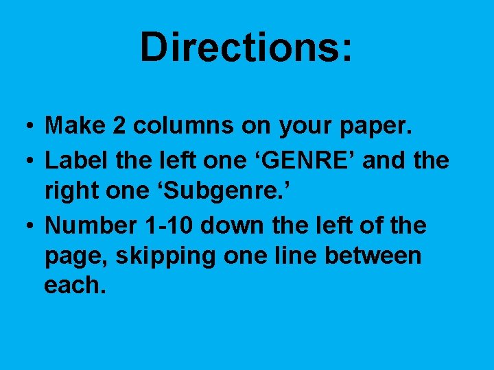 Directions: • Make 2 columns on your paper. • Label the left one ‘GENRE’