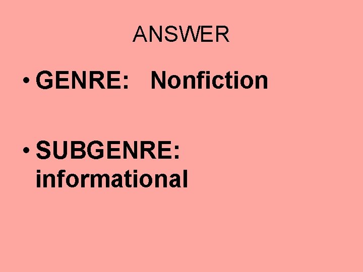 ANSWER • GENRE: Nonfiction • SUBGENRE: informational 