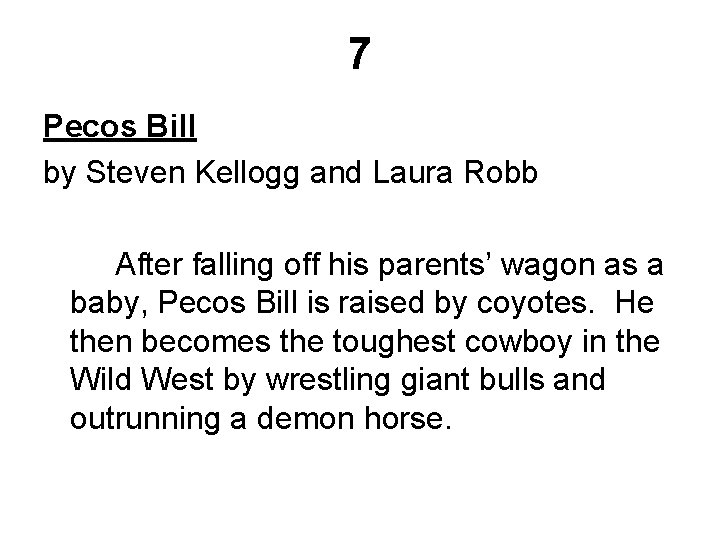 7 Pecos Bill by Steven Kellogg and Laura Robb After falling off his parents’