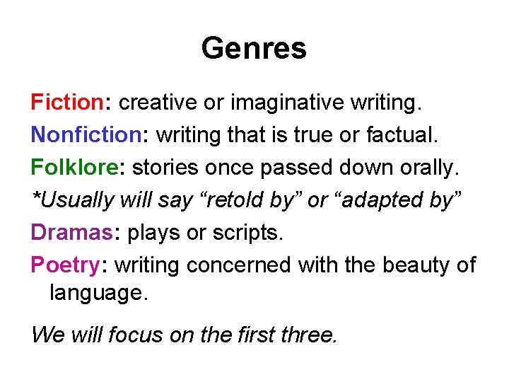 Genres Fiction: creative or imaginative writing. Nonfiction: writing that is true or factual. Folklore: