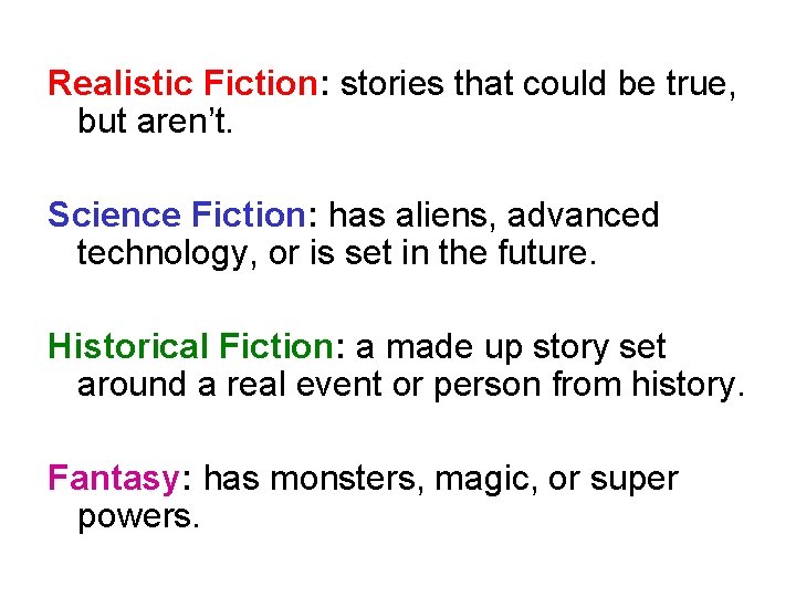 Realistic Fiction: stories that could be true, but aren’t. Science Fiction: has aliens, advanced
