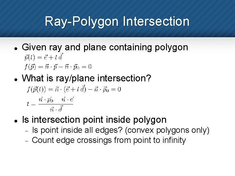 Ray-Polygon Intersection Given ray and plane containing polygon What is ray/plane intersection? Is intersection