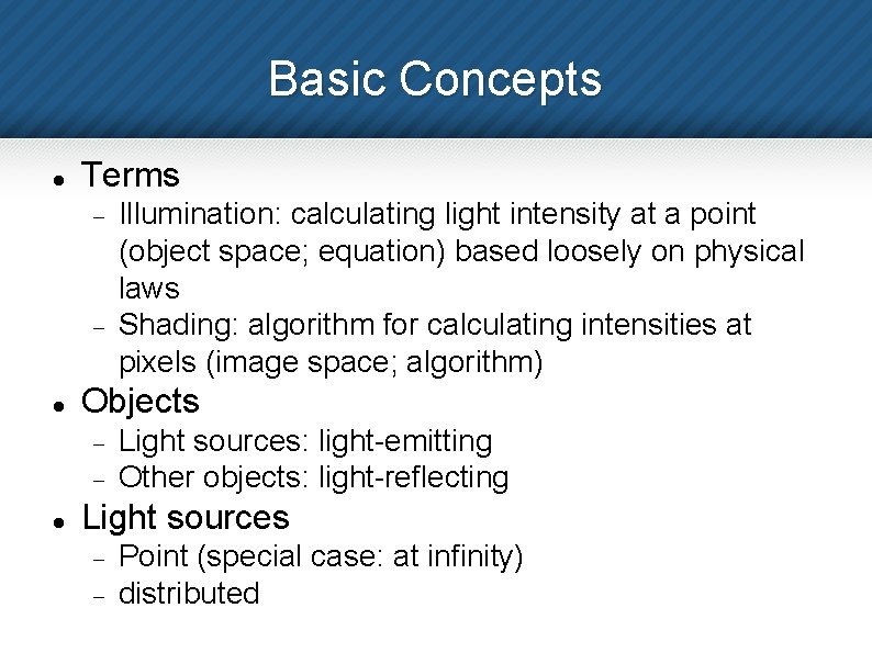 Basic Concepts Terms Objects Illumination: calculating light intensity at a point (object space; equation)