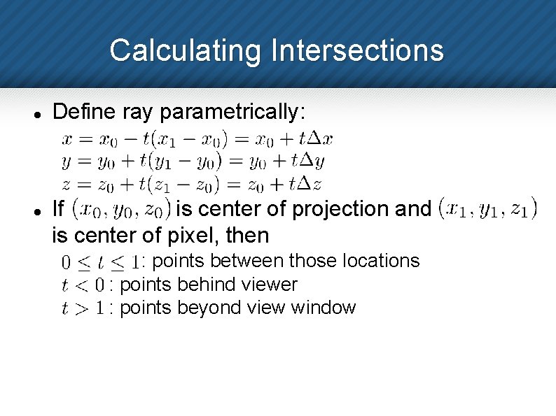 Calculating Intersections Define ray parametrically: If is center of projection and is center of