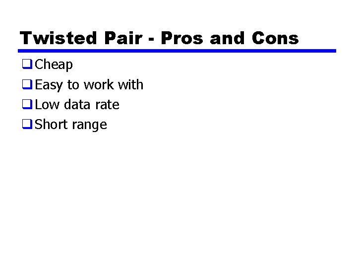 Twisted Pair - Pros and Cons q Cheap q Easy to work with q