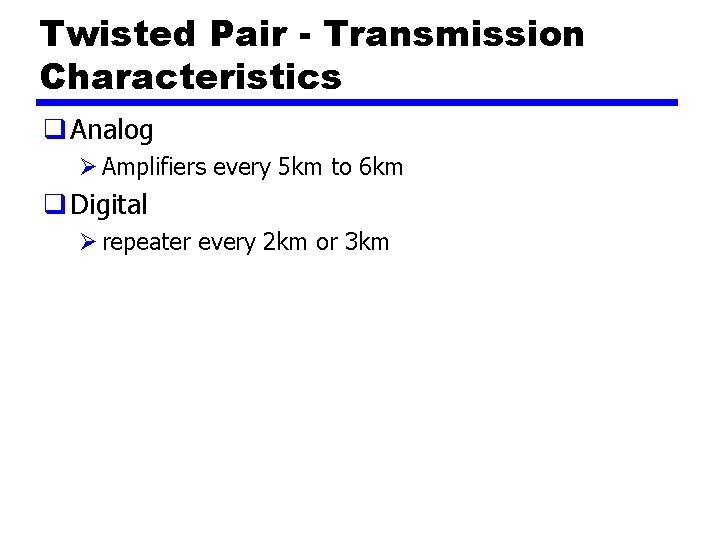 Twisted Pair - Transmission Characteristics q Analog Ø Amplifiers every 5 km to 6