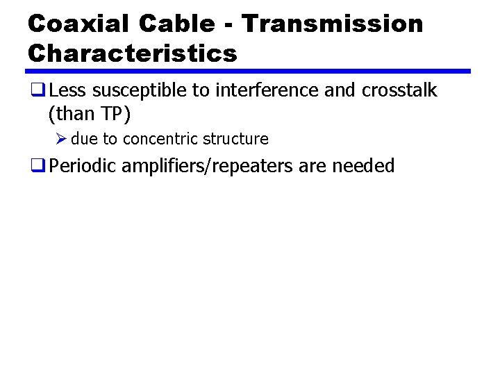 Coaxial Cable - Transmission Characteristics q Less susceptible to interference and crosstalk (than TP)