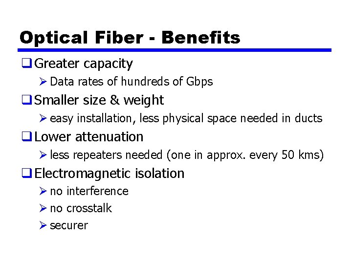 Optical Fiber - Benefits q Greater capacity Ø Data rates of hundreds of Gbps