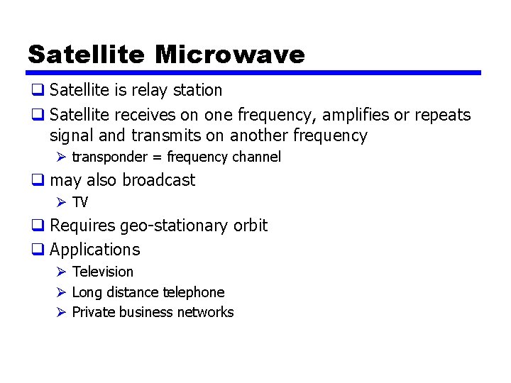 Satellite Microwave q Satellite is relay station q Satellite receives on one frequency, amplifies