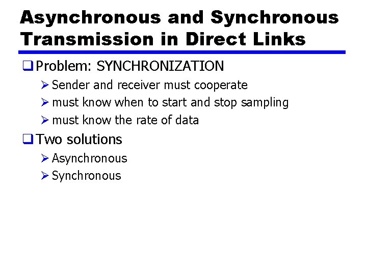 Asynchronous and Synchronous Transmission in Direct Links q Problem: SYNCHRONIZATION Ø Sender and receiver