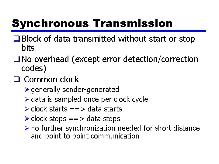Synchronous Transmission q Block of data transmitted without start or stop bits q No