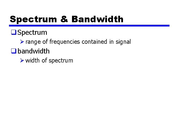 Spectrum & Bandwidth q Spectrum Ø range of frequencies contained in signal q bandwidth