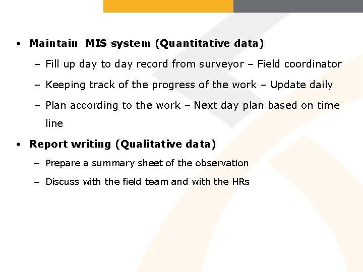  • Maintain MIS system (Quantitative data) – Fill up day to day record