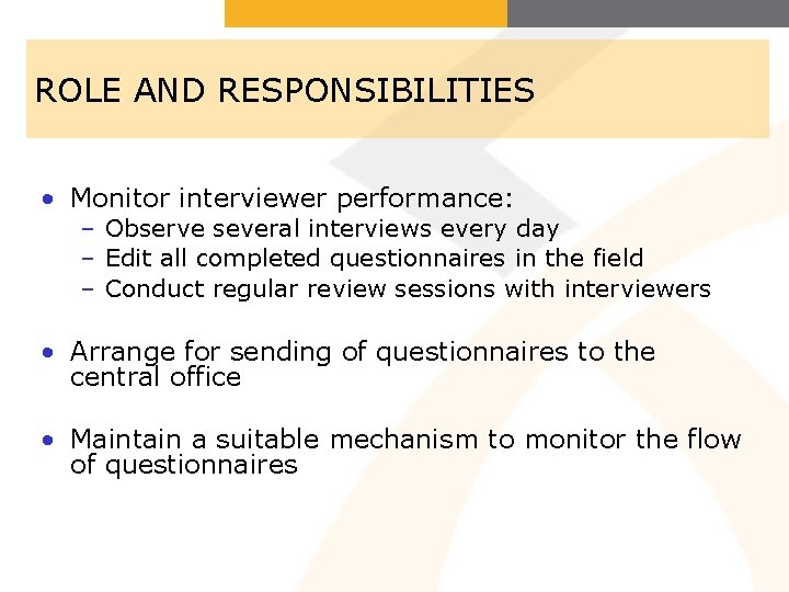 ROLE AND RESPONSIBILITIES • Monitor interviewer performance: – Observe several interviews every day –
