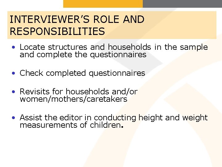 INTERVIEWER’S ROLE AND RESPONSIBILITIES • Locate structures and households in the sample and complete