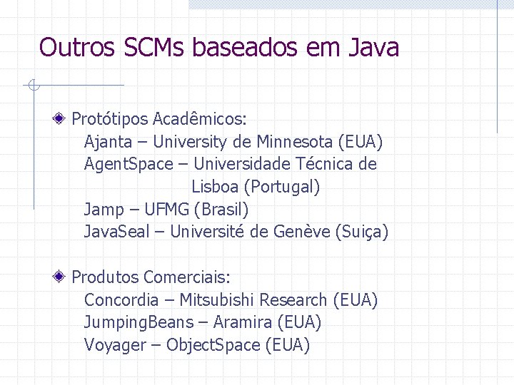 Outros SCMs baseados em Java Protótipos Acadêmicos: Ajanta – University de Minnesota (EUA) Agent.