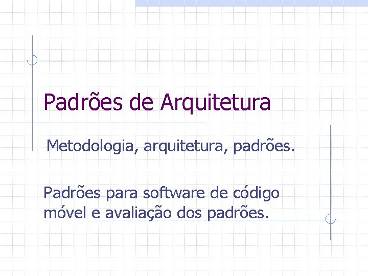 Padrões de Arquitetura Metodologia, arquitetura, padrões. Padrões para software de código móvel e avaliação