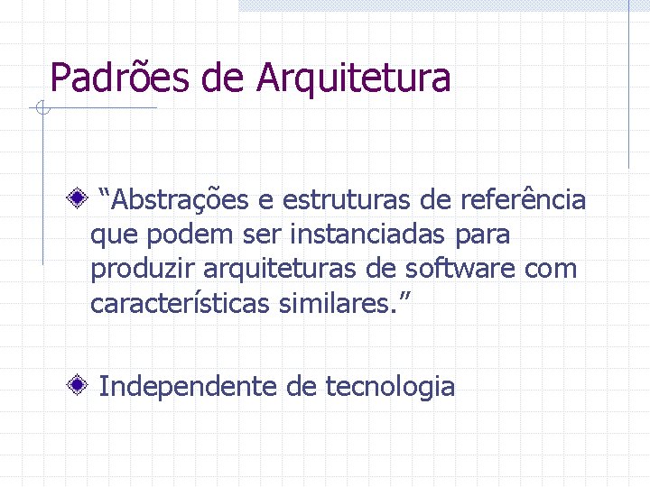 Padrões de Arquitetura “Abstrações e estruturas de referência que podem ser instanciadas para produzir