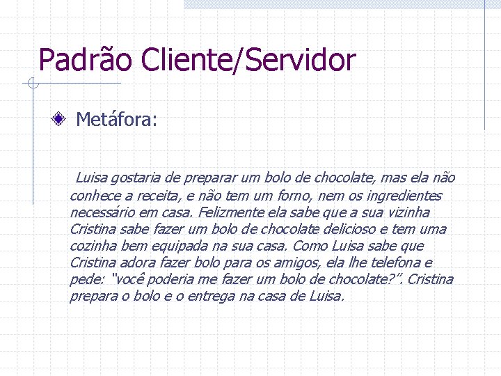 Padrão Cliente/Servidor Metáfora: Luisa gostaria de preparar um bolo de chocolate, mas ela não