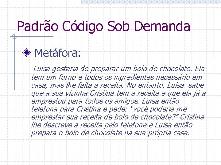 Padrão Código Sob Demanda Metáfora: Luisa gostaria de preparar um bolo de chocolate. Ela