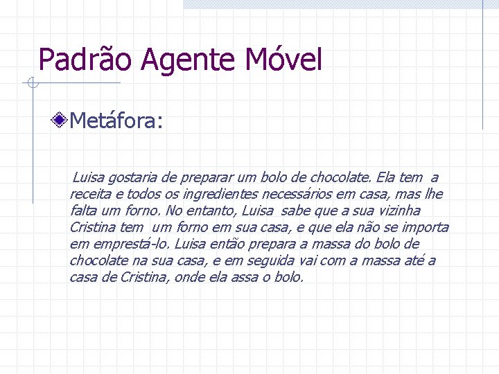 Padrão Agente Móvel Metáfora: Luisa gostaria de preparar um bolo de chocolate. Ela tem