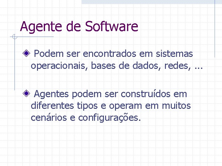 Agente de Software Podem ser encontrados em sistemas operacionais, bases de dados, redes, .