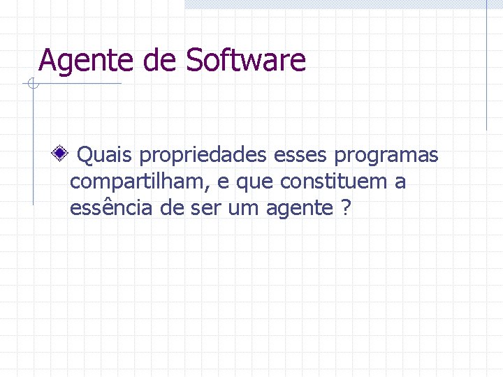 Agente de Software Quais propriedades esses programas compartilham, e que constituem a essência de