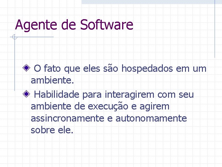 Agente de Software O fato que eles são hospedados em um ambiente. Habilidade para