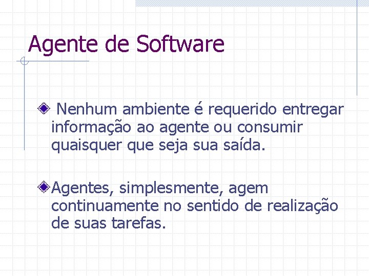 Agente de Software Nenhum ambiente é requerido entregar informação ao agente ou consumir quaisquer