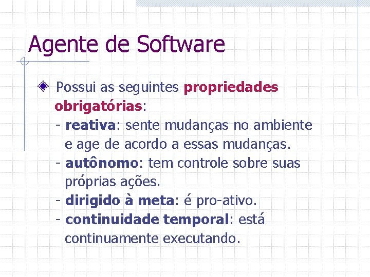 Agente de Software Possui as seguintes propriedades obrigatórias: - reativa: sente mudanças no ambiente