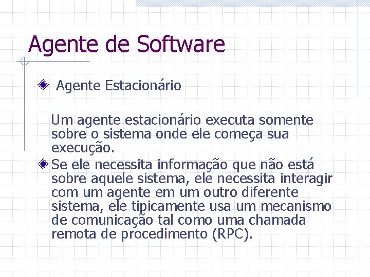 Agente de Software Agente Estacionário Um agente estacionário executa somente sobre o sistema onde