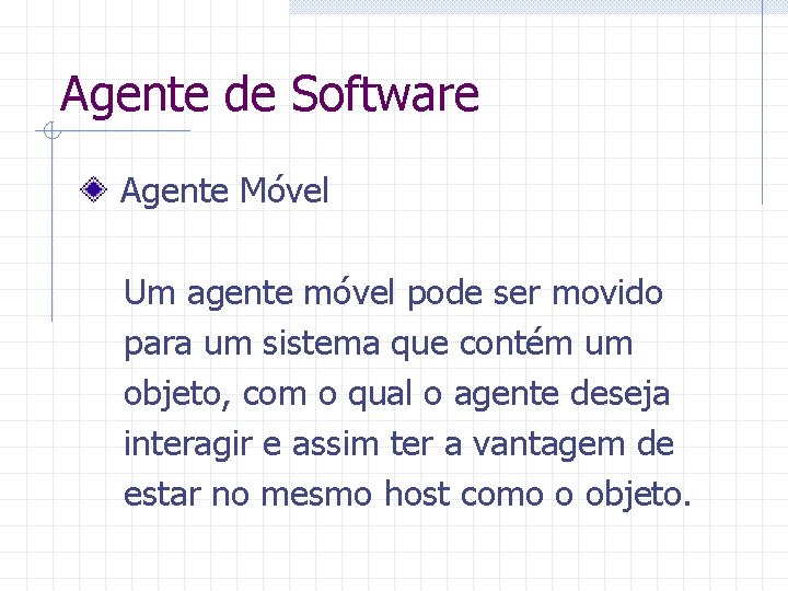 Agente de Software Agente Móvel Um agente móvel pode ser movido para um sistema