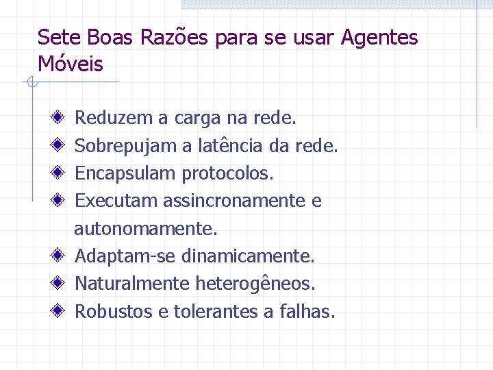 Sete Boas Razões para se usar Agentes Móveis Reduzem a carga na rede. Sobrepujam
