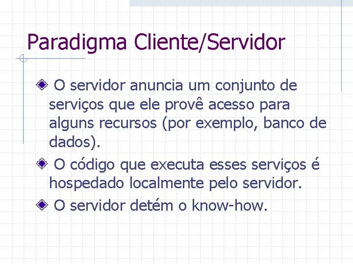 Paradigma Cliente/Servidor O servidor anuncia um conjunto de serviços que ele provê acesso para