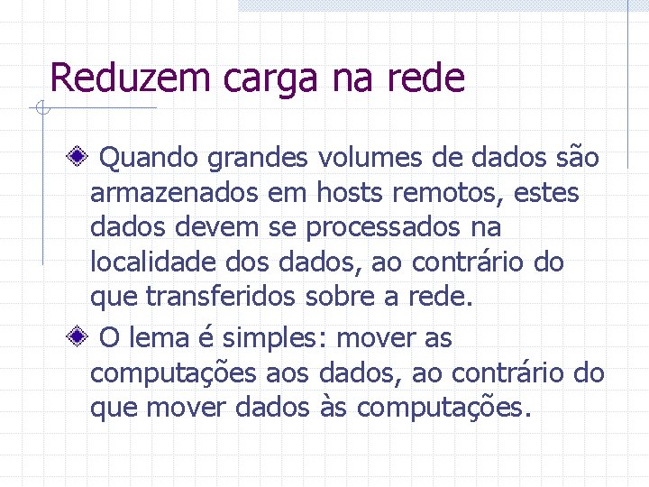 Reduzem carga na rede Quando grandes volumes de dados são armazenados em hosts remotos,