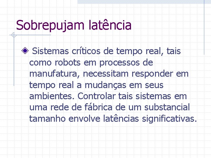 Sobrepujam latência Sistemas críticos de tempo real, tais como robots em processos de manufatura,