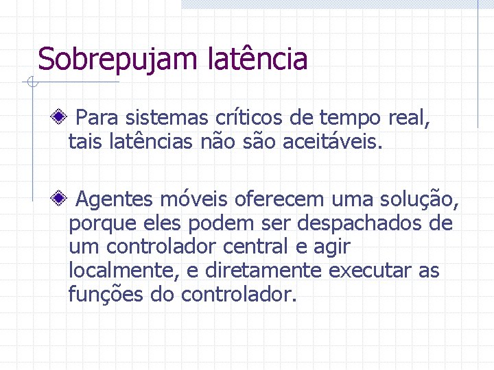 Sobrepujam latência Para sistemas críticos de tempo real, tais latências não são aceitáveis. Agentes