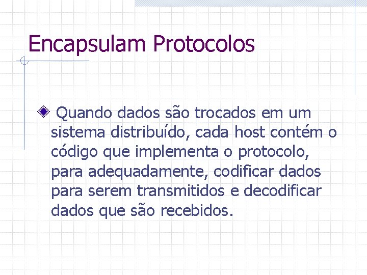 Encapsulam Protocolos Quando dados são trocados em um sistema distribuído, cada host contém o