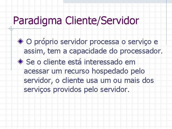 Paradigma Cliente/Servidor O próprio servidor processa o serviço e assim, tem a capacidade do