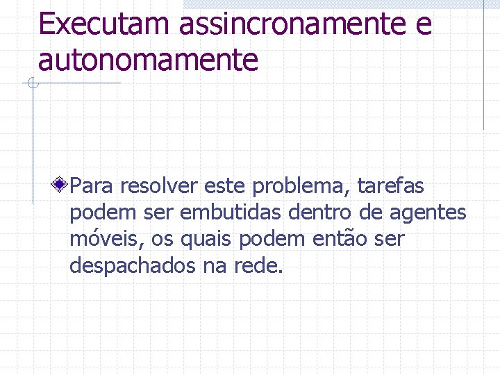 Executam assincronamente e autonomamente Para resolver este problema, tarefas podem ser embutidas dentro de